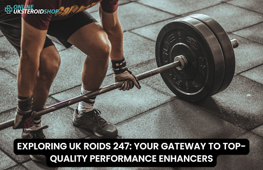 EXPLORING UK ROIDS 247: YOUR GATEWAY TO TOP-QUALITY PERFORMANCE ENHANCERS